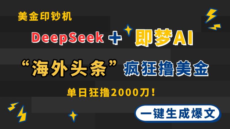 （14507期）DeepSeek+即梦AI出海，美金印钞机，在“海外头条”疯狂撸美金，一键生…-副业城