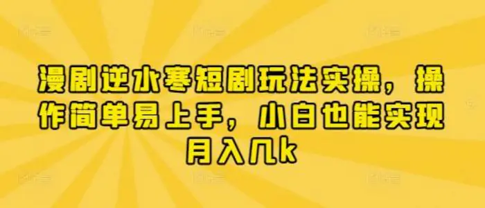 漫剧逆水寒短剧玩法实操，操作简单易上手，小白也能实现月入几k-副业城