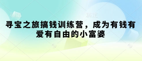 寻宝之旅搞钱训练营，成为有钱有爱有自由的小富婆-副业城