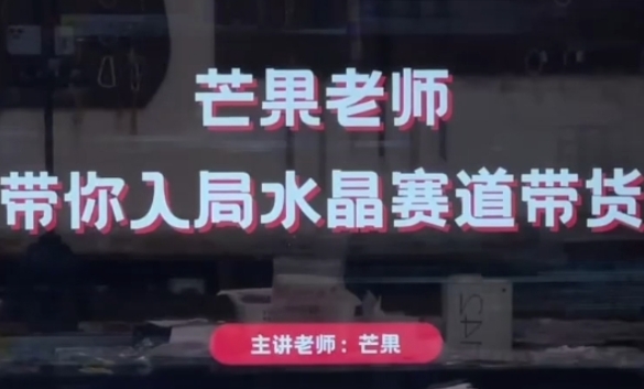 芒果老师·带你入局水晶赛道带货，助你开启水晶直播带货事业-副业城