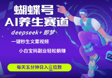 蝴蝶号大健康养生赛道，deepseek+即梦AI快速产出爆款视频，起号快，带货超级猛，日入四位数-副业城
