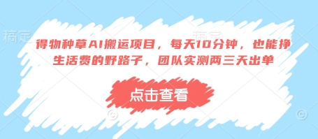 得物种草AI搬运项目，每天10分钟，也能挣生活费的野路子，团队实测两三天出单-副业城
