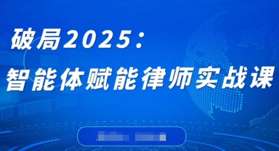 破局2025：智能体赋能律师实战课，打破编程壁垒，完成复杂任务，沉淀专属知识，赋能律师实务-副业城