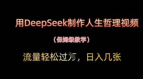 用DeepSeek制作人生哲理视频，流量轻松过W，日入几张-副业城