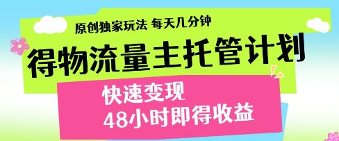 得物流量主托管计划，原创独家玩法，每天几分钟，快速变现，48小时即得收益-副业城