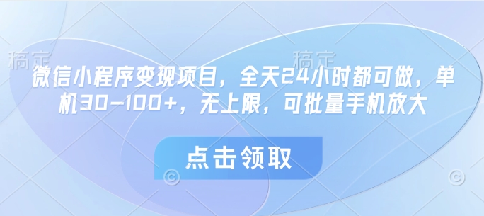 微信小程序变现项目，全天24小时都可做，单机30-100+，无上限，可批量手机放大-副业城