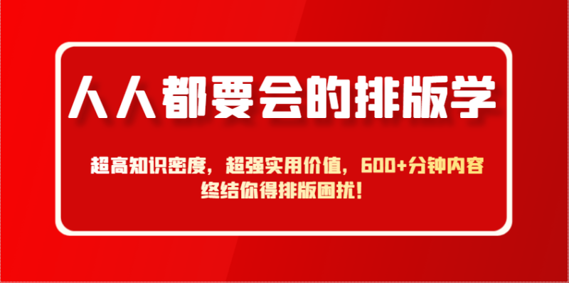 人人都要会的排版学，超高知识密度，超强实用价值，600+分钟内容终结你得排版困扰！-副业城