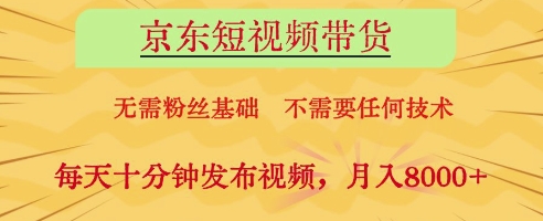 京东短视频带货，无需粉丝基础，不需要任何技术，每天十分钟发布视频，月入8k-副业城