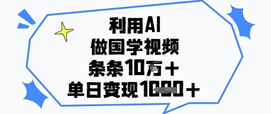 利用AI做国学视频，条条点赞10w+，单日变现1k+-副业城