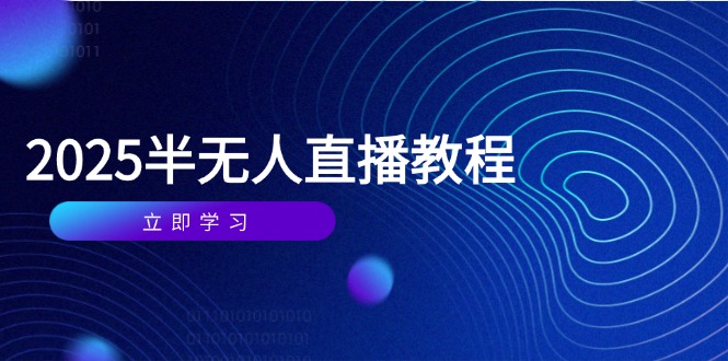 （14662期）半无人直播课(2025/4月) 基础到实操全覆盖，选品/剪辑/直播搭建与话术训练-副业网