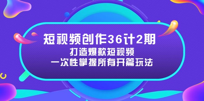 （14665期）短视频创作36计2期：打造爆款短视频所需的各类开篇技巧，提升视频吸引力-副业城