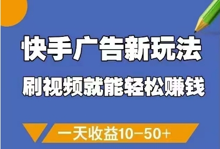 快手广告新玩法，刷视频就能轻松挣钱，一天收益10-50+-副业城