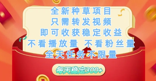 全新种草项目只需转发视频，即可收获稳定收益，不看播放量不看粉丝量，全天任务不限量，每天稳定3张-副业城