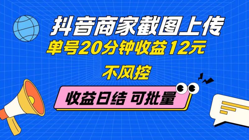 （14682期）抖音商家截图上传 单号20分钟收益12元 不风控 批量无限做 收益日结-副业网