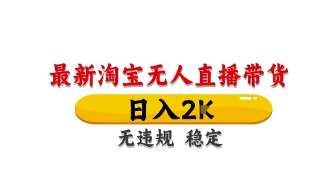 淘宝无人直播带货【最新】，日入2K，独家技术，无违规无封号，长期稳定，操作简单-副业网
