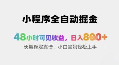 小程序全自动掘金，48小时可见收益，日入8张+长期稳定靠谱，小白宝妈轻松上手-副业网