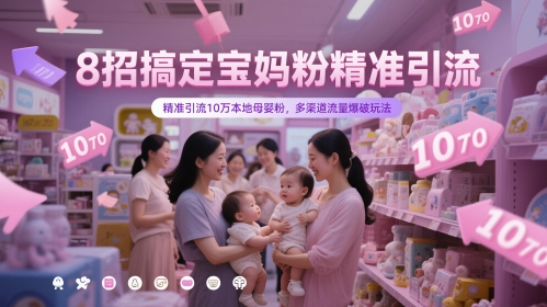 8招搞定宝妈粉精准引流，精准引流10万本地母婴粉，多渠道流量爆破玩法-副业网
