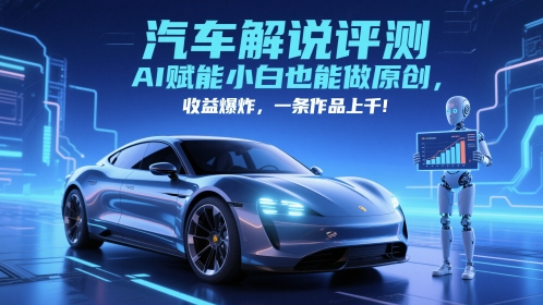 抖音汽车解说评测赛道，AI赋能小白也能做原创，收益爆炸，一条作品上千-副业网