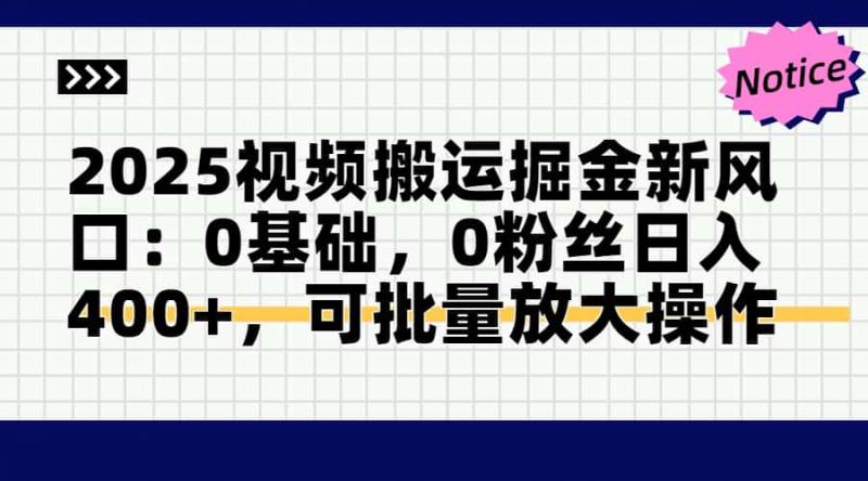 （14754期）2025视频搬运掘金新风口:0基础，0粉丝日入400+，可批量放大操作-副业网