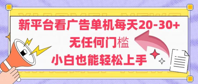 （14847期）新平台看广告单机每天20-30，无任何门槛，安卓手机即可，小白也能轻松上手-副业网
