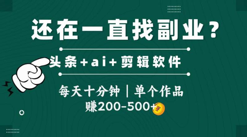 （14844期）头条全新玩发加持软件搬视频，每天十分钟，单个作品收入200-500左右-副业网