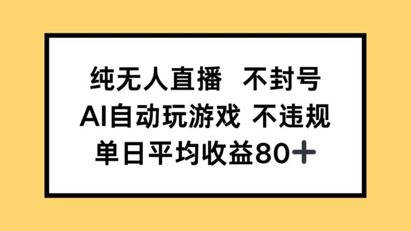 （14843期）纯无人直播不封号，AI自动玩游戏，单日收益80+-副业网