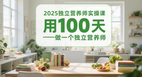 2025独立营养师实操课，用100天做一个独立营养师-副业网