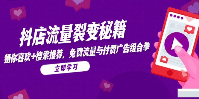 （14872期）抖店流量裂变秘籍，猜你喜欢，搜索推荐，免费流量与付费广告组合拳-副业网