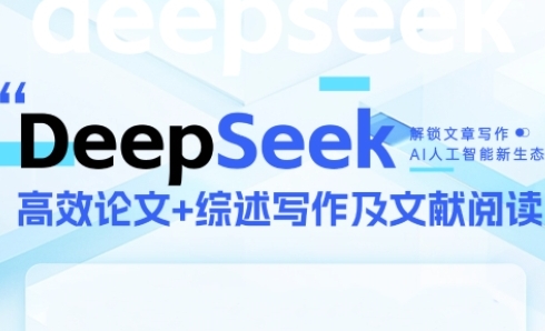 DeepSeek论文写作实战营，助力快速产出高质量论文与综述，突破学术创作瓶颈-副业网