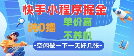 快手小程序掘金，纯0撸，单价高不养机 利用空闲时间做一做，一天好几张-副业网