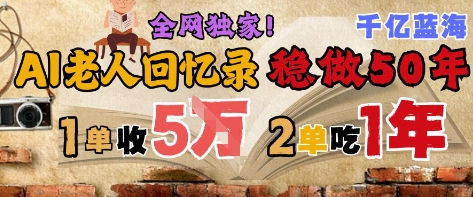 AI帮老人写回忆录，可以稳做50年的蓝海赛道，一单收2-3W，2单吃一年，长久可持续-副业网