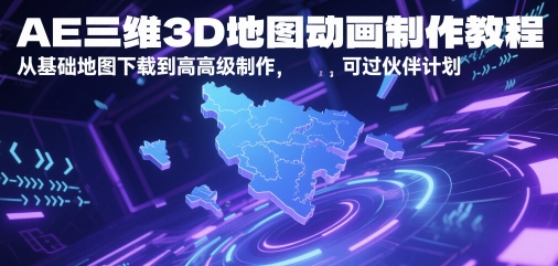 AE三维3D地图动画制作教程，从基础地图下载到高级制作，可过伙伴计划-副业网