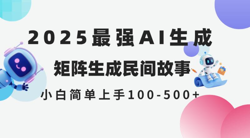 （14934期）2025年5月最新AI生成 民间故事 全网分发各大平台 小白无脑操作 日入500…-副业网