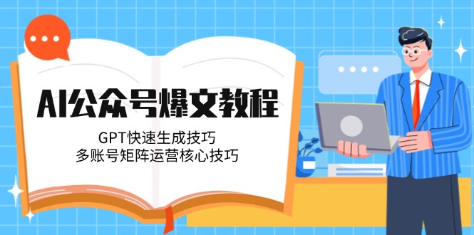 （14977期）AI公众号爆文教程，GPT快速生成技巧，多账号矩阵运营核心技巧-副业网