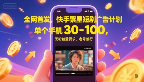 全网首发，快手聚星短剧广告计划，单个手机30-100，无粉丝量要求，老号就行-副业网