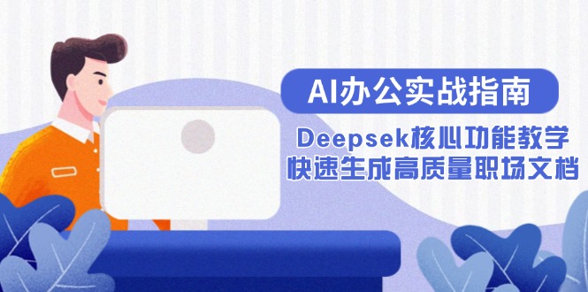 AI办公实战指南：Deepsek核心功能教学，快速生成高质量职场文档-副业网