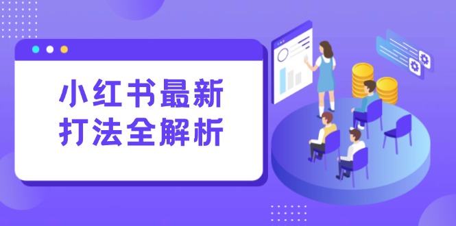 小红书最新打法线下课：笔记生产+评论运营，打造标准化流量增长引擎-副业网