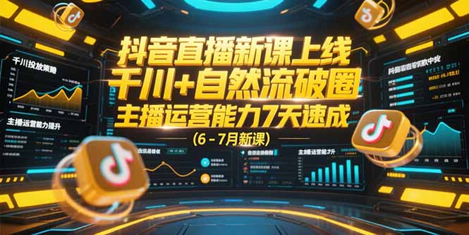 抖音直播新课上线，千川+自然流破圈，主播运营能力7天速成 (6-7月新课-副业网