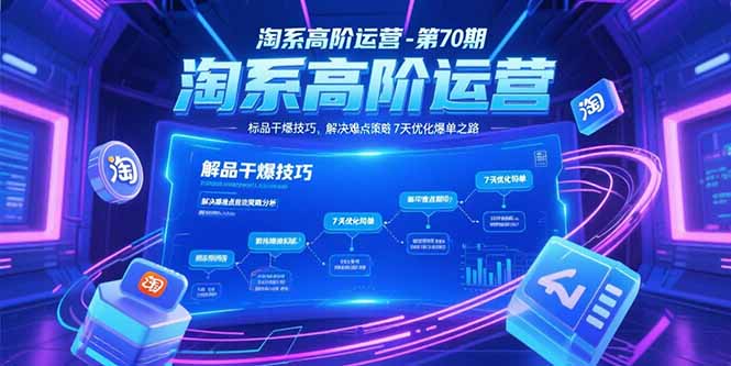 淘系高阶运营-第70期，标品干爆技巧，解决难点策略，大佬操盘方法-副业网