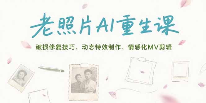 老照片AI重生课，破损修复技巧，动态特效制作，情感化MV剪辑-副业网