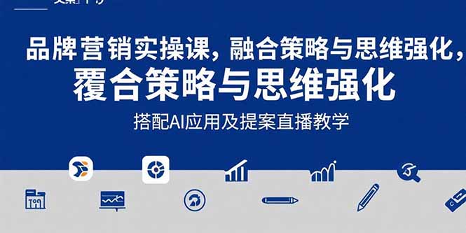 2025品牌营销实战课：覆盖文案设计写方案，搭配AI应用及提案直播教学-副业网
