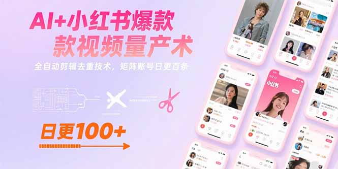 AI+小红书爆款视频量产术：全自动剪辑去重技术，矩阵账号日更百条-副业网