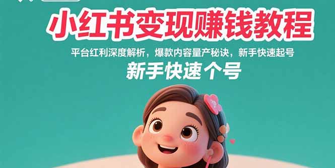 小红书变现赚钱教程：平台红利深度解析，爆款内容量产秘诀，新手快速起号-副业网