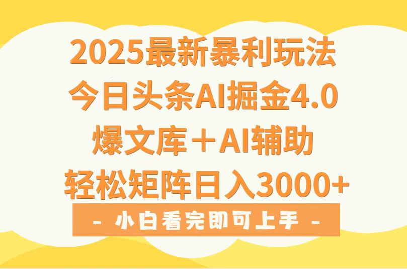 2025年今日头条最新暴利玩法4.0，一键生成爆款，轻松实现矩阵日入3000+-副业网
