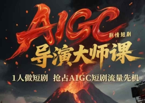 AIGC剧情短剧导演大师课，1人做短剧，抢占AIGC短剧流量先机-副业网