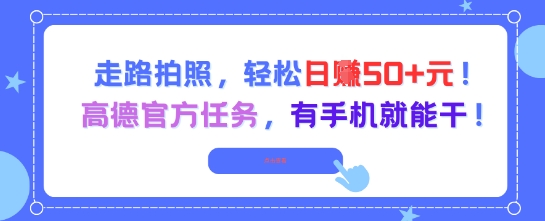 走路拍照，轻松日入50+!高德官方任务，有手机就能干-副业网