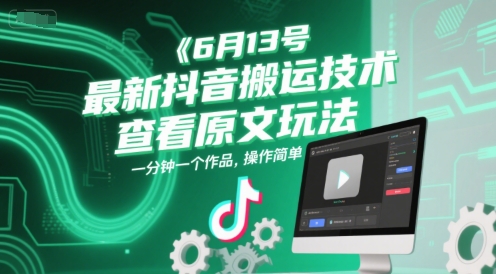 6月13号最新抖音搬运技术，查看原文玩法，一分钟一个作品，操作简单-副业网