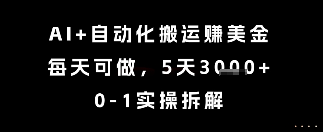 AI+自动化搬运挣美金，每天可做，5天3k+，0-1实操拆解【揭秘】-副业网