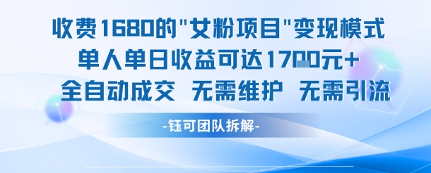 外面收费1680的女粉项目变现，单人单日收益可达1.7k，全自动成交无需维护-副业网