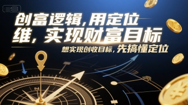 创富逻辑，用定位思维实现财富目标，想实现创收目标，先搞懂定位-副业网